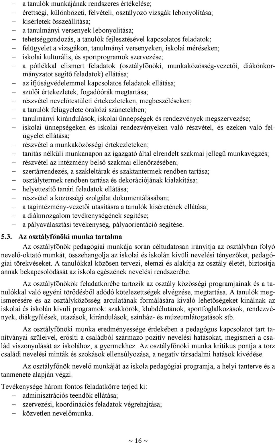 (osztályfőnöki, munkaközösség-vezetői, diákönkormányzatot segítő feladatok) ellátása; az ifjúságvédelemmel kapcsolatos feladatok ellátása; szülői értekezletek, fogadóórák megtartása; részvétel