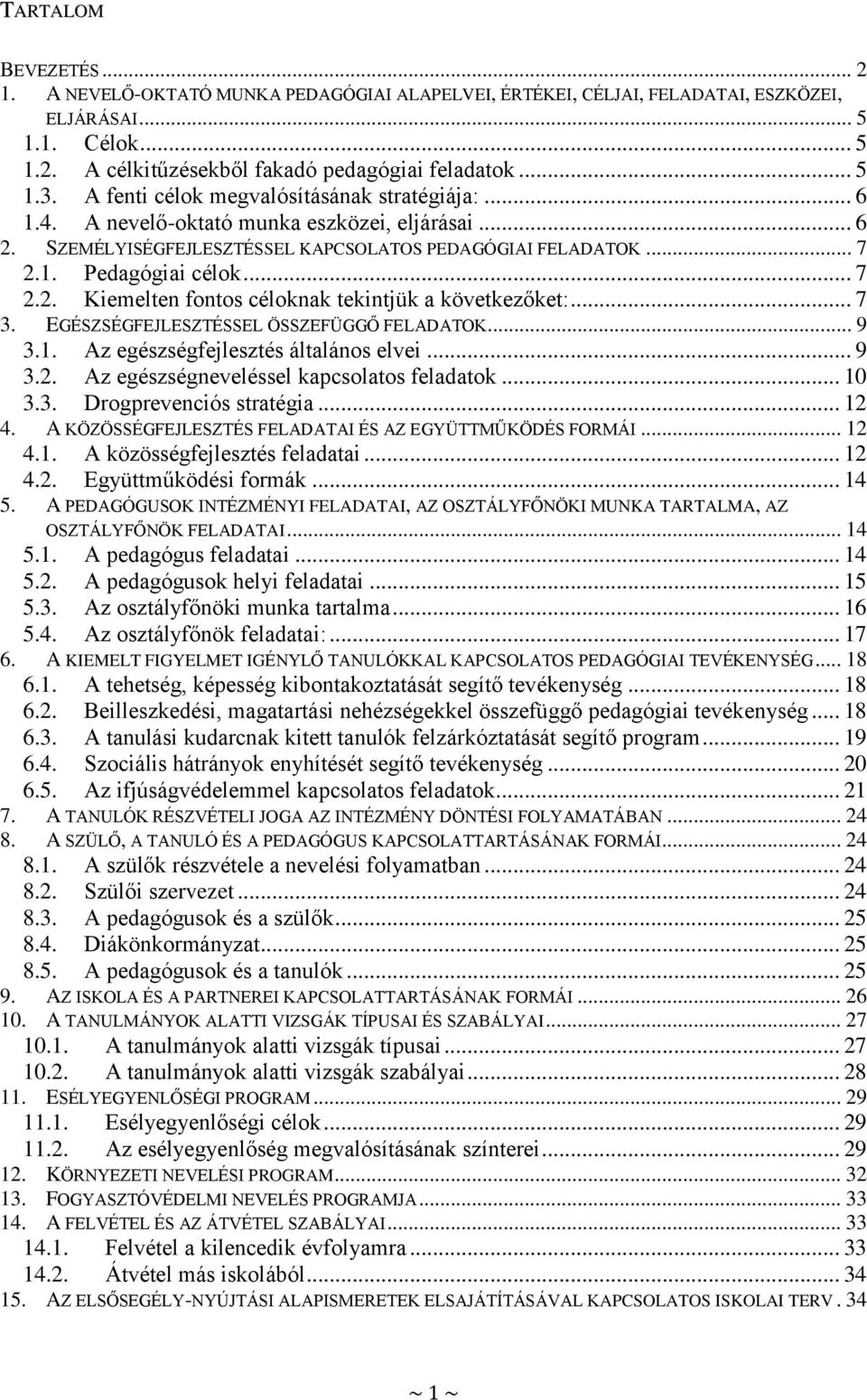 .. 7 3. EGÉSZSÉGFEJLESZTÉSSEL ÖSSZEFÜGGŐ FELADATOK... 9 3.1. Az egészségfejlesztés általános elvei... 9 3.2. Az egészségneveléssel kapcsolatos feladatok... 10 3.3. Drogprevenciós stratégia... 12 4.