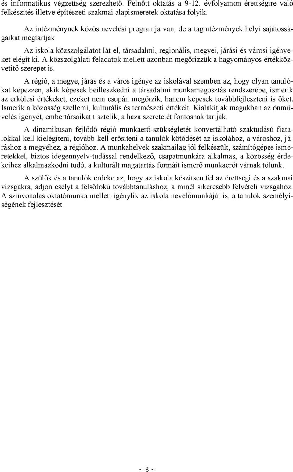 Az iskola közszolgálatot lát el, társadalmi, regionális, megyei, járási és városi igényeket elégít ki. A közszolgálati feladatok mellett azonban megőrizzük a hagyományos értékközvetítő szerepet is.