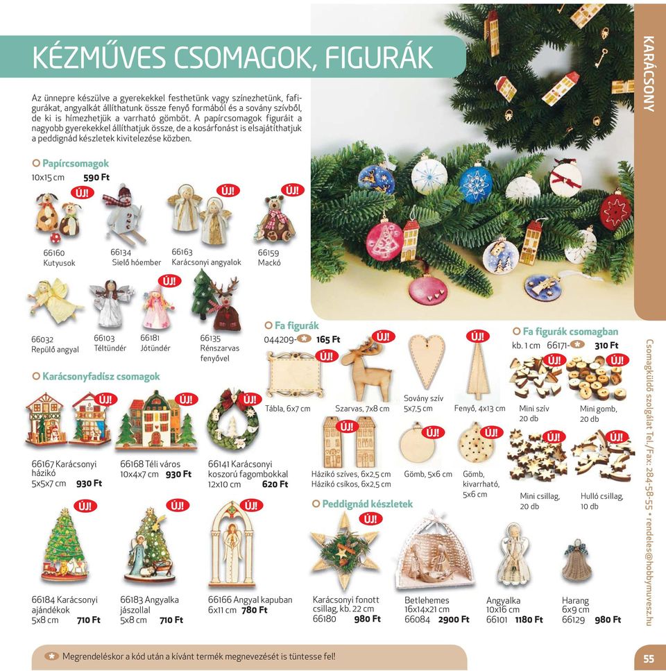 KARÁCSONY Papírcsomagok 10x15 cm 590 Ft 66160 Kutyusok 66134 Sielő hóember 66163 Karácsonyi angyalok 66159 Mackó 66032 Repülő angyal Karácsonyfadísz csomagok 66167 Karácsonyi házikó 5x5x7 cm 930 Ft