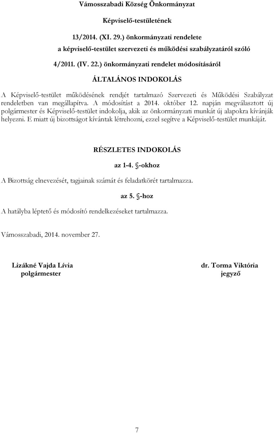 október 12. napján megválasztott új polgármester és Képviselő-testület indokolja, akik az önkormányzati munkát új alapokra kívánják helyezni.