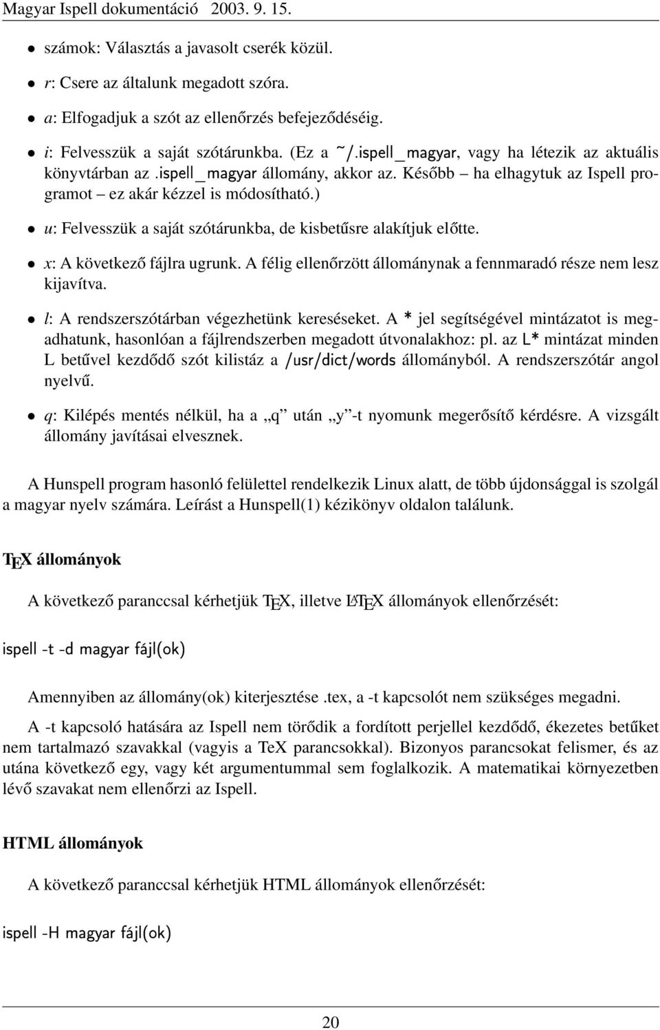 ) u: Felvesszük a saját szótárunkba, de kisbetűsre alakítjuk előtte. x: A következő fájlra ugrunk. A félig ellenőrzött állománynak a fennmaradó része nem lesz kijavítva.
