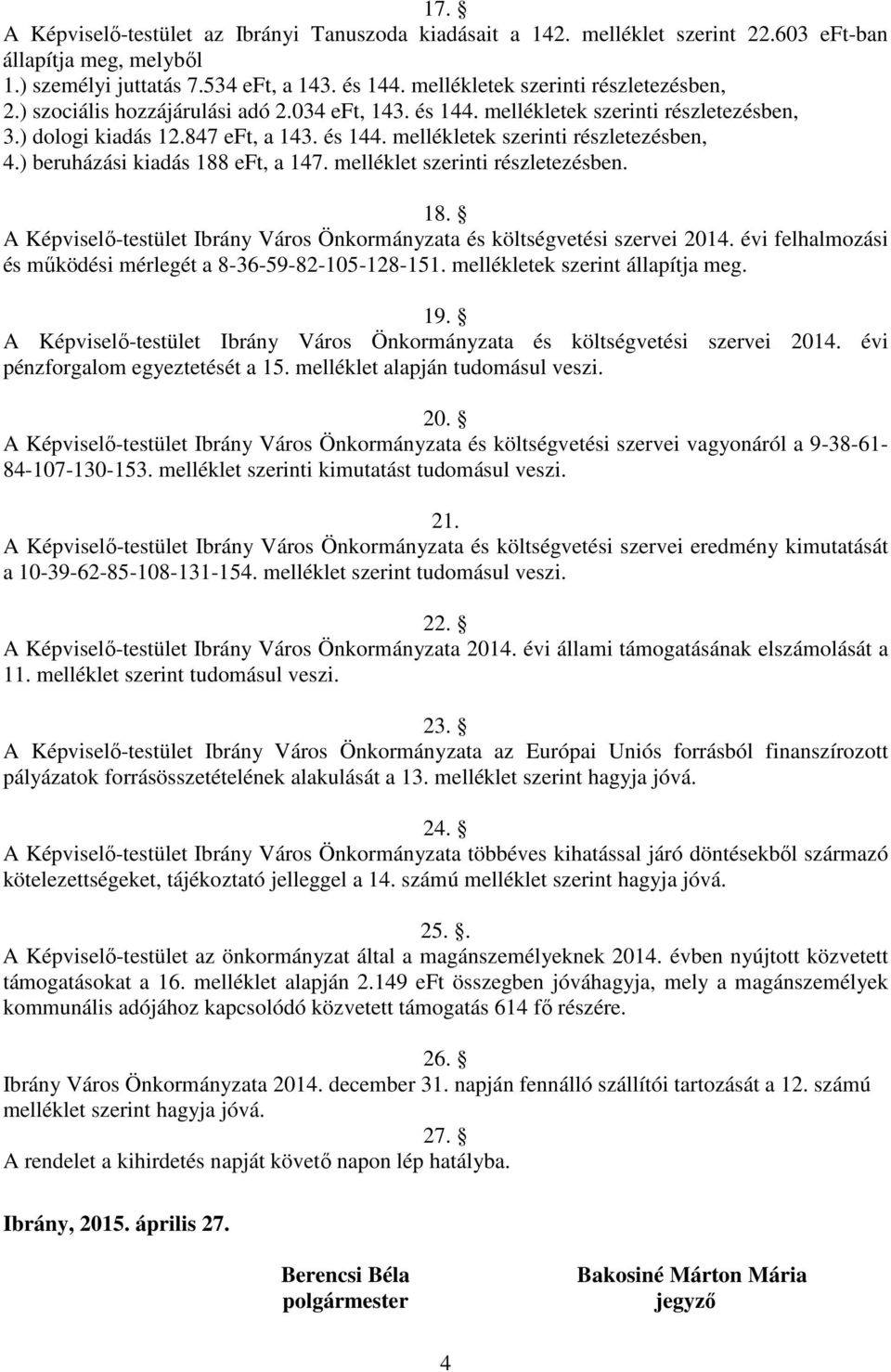 melléklet szerinti részletezésben. 18. A Képviselő-testület Ibrány Város Önkormányzata és költségvetési szervei 2014. évi felhalmozási és működési mérlegét a 8-36-59-82-105-128-151.