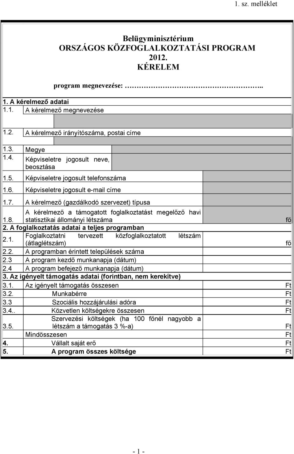 A kérelmező a támogatott foglalkoztatást megelőző havi statisztikai állományi létszáma fő 2. A foglalkoztatás adatai a teljes programban 2.1.