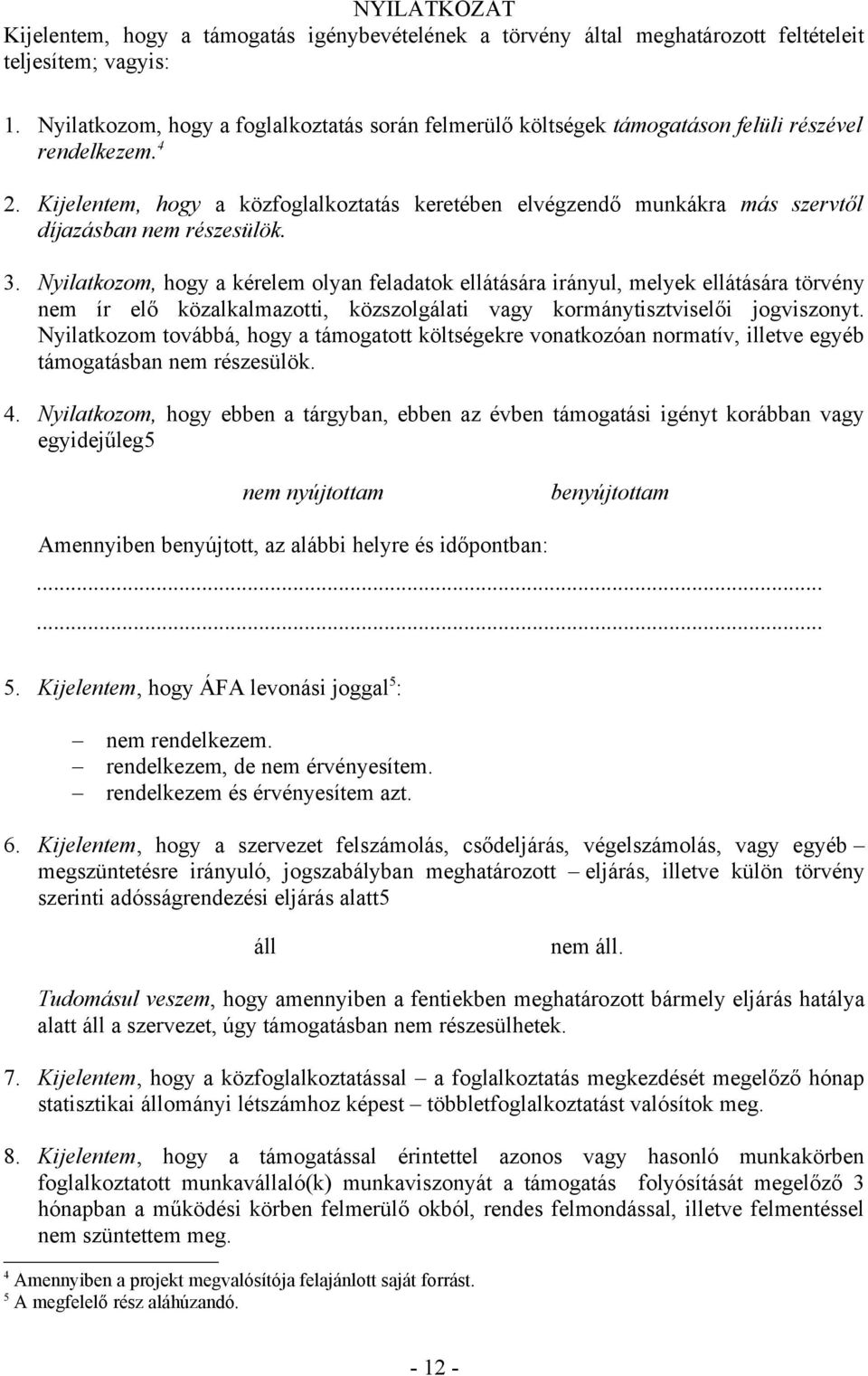 Kijelentem, hogy a közfoglalkoztatás keretében elvégzendő munkákra más szervtől díjazásban nem részesülök. 3.