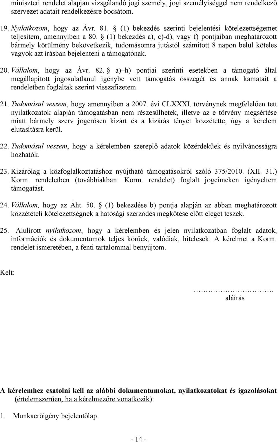 (1) bekezdés a), c)-d), vagy f) pontjaiban meghatározott bármely körülmény bekövetkezik, tudomásomra jutástól számított 8 napon belül köteles vagyok azt írásban bejelenteni a támogatónak. 20.