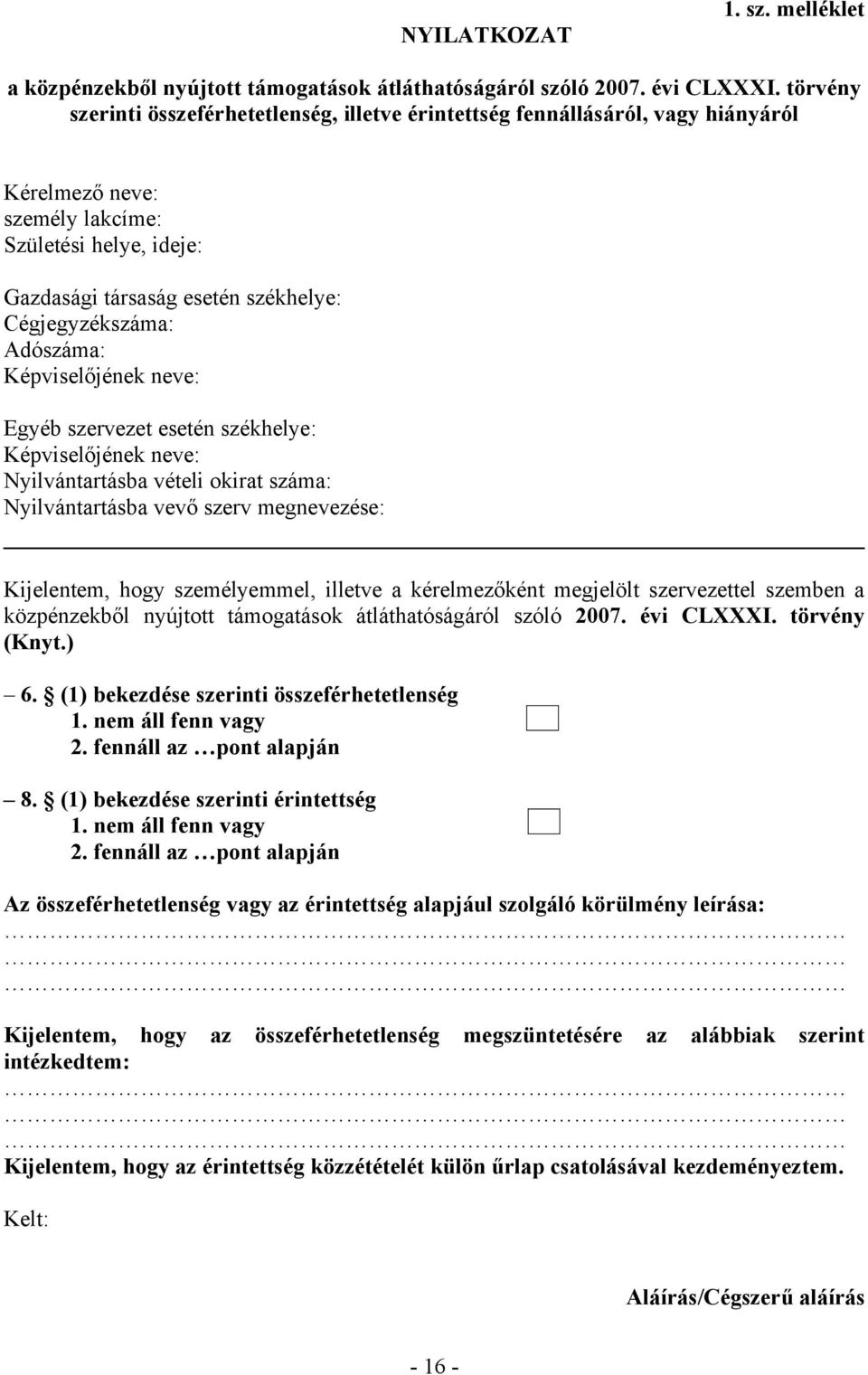 Adószáma: Képviselőjének neve: Egyéb szervezet esetén székhelye: Képviselőjének neve: Nyilvántartásba vételi okirat száma: Nyilvántartásba vevő szerv megnevezése: Kijelentem, hogy személyemmel,