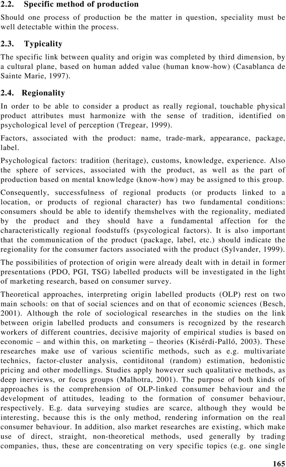 Regionality In order to be able to consider a product as really regional, touchable physical product attributes must harmonize with the sense of tradition, identified on psychological level of