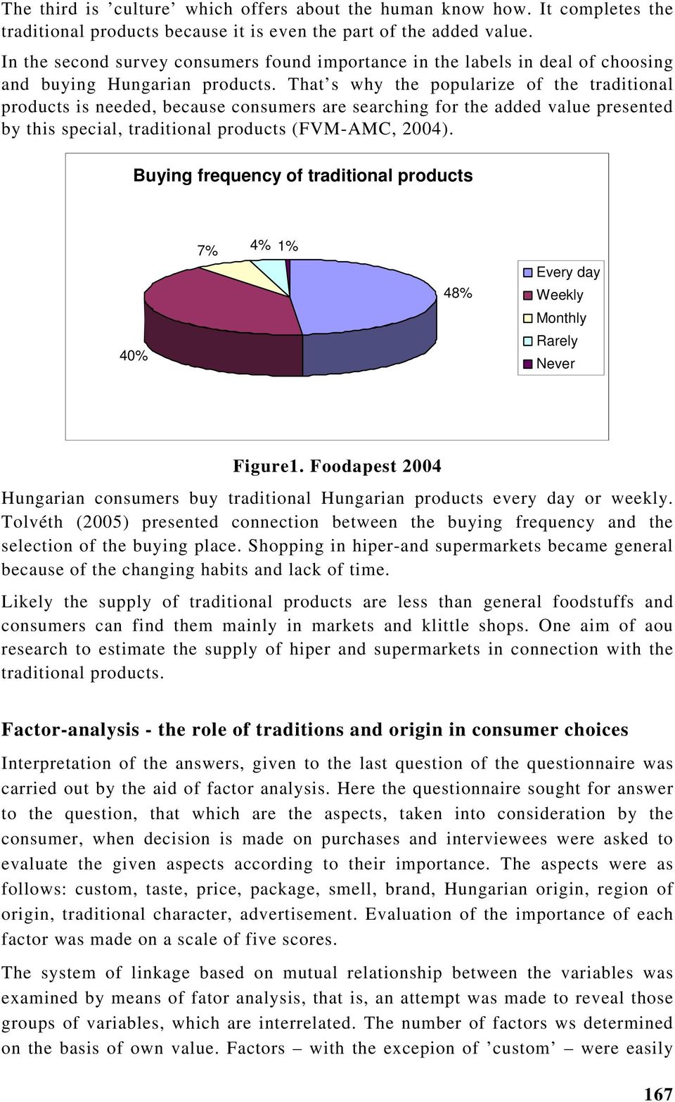 That s why the popularize of the traditional products is needed, because consumers are searching for the added value presented by this special, traditional products (FVM-AMC, 2004).