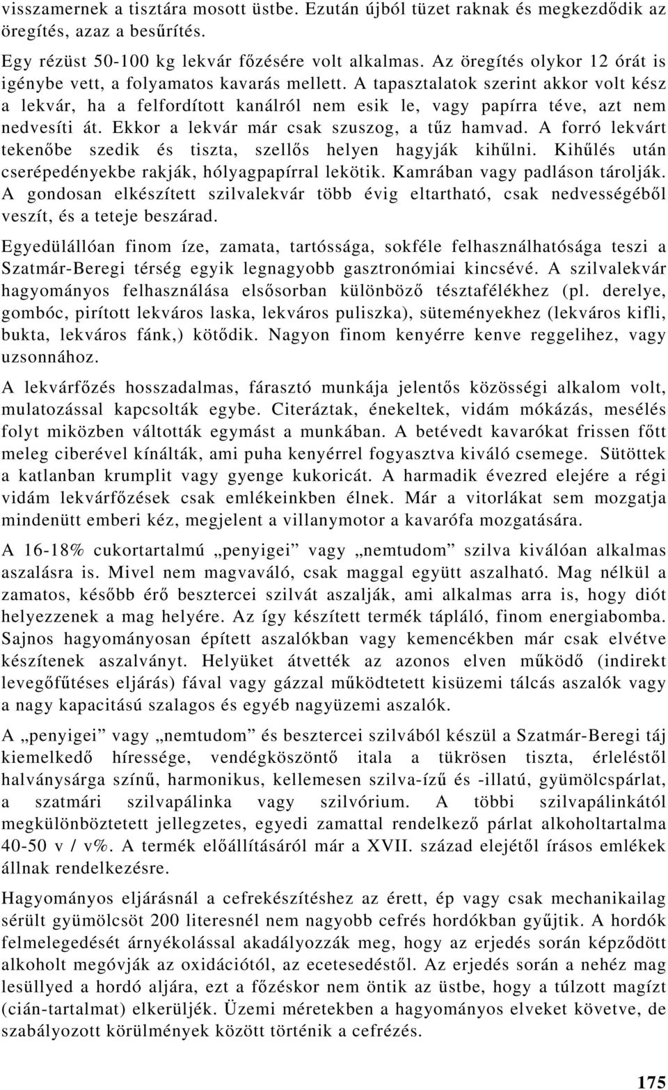 A tapasztalatok szerint akkor volt kész a lekvár, ha a felfordított kanálról nem esik le, vagy papírra téve, azt nem nedvesíti át. Ekkor a lekvár már csak szuszog, a tűz hamvad.