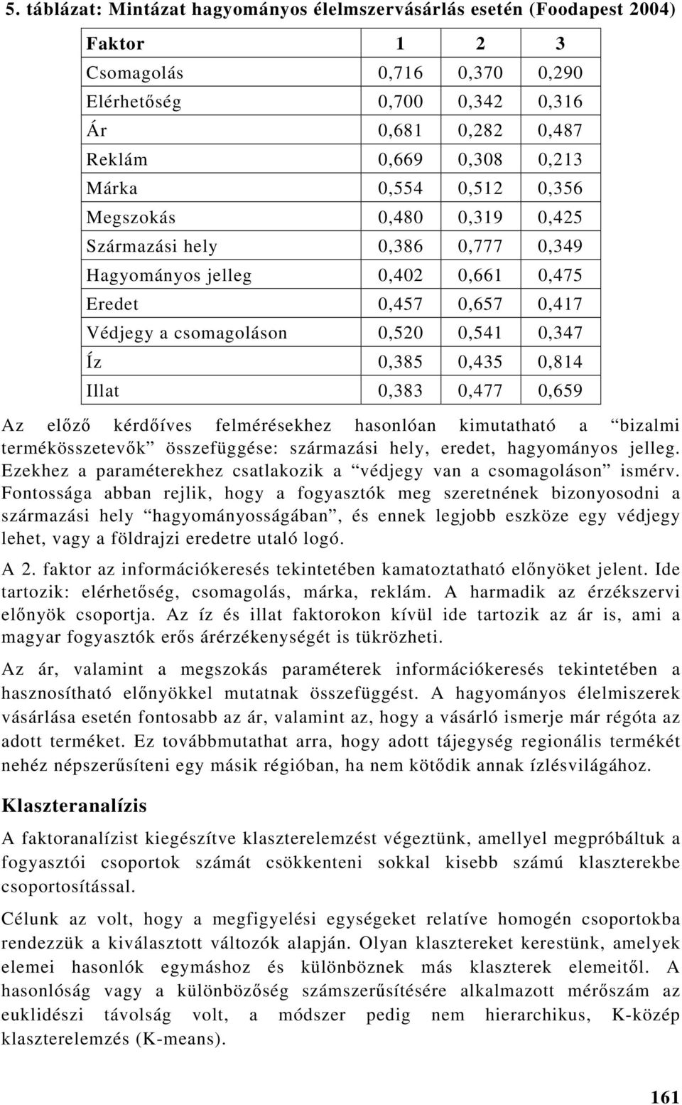 0,814 Illat 0,383 0,477 0,659 Az előző kérdőíves felmérésekhez hasonlóan kimutatható a bizalmi termékösszetevők összefüggése: származási hely, eredet, hagyományos jelleg.