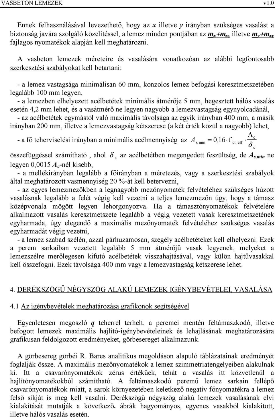 A vasbeton lemezek méreteire és vasalására vonatkozóan az alábbi legfontosabb szerkesztési szabálokat kell betartani: - a lemez vastagsága minimálisan 60 mm, konzolos lemez befogási