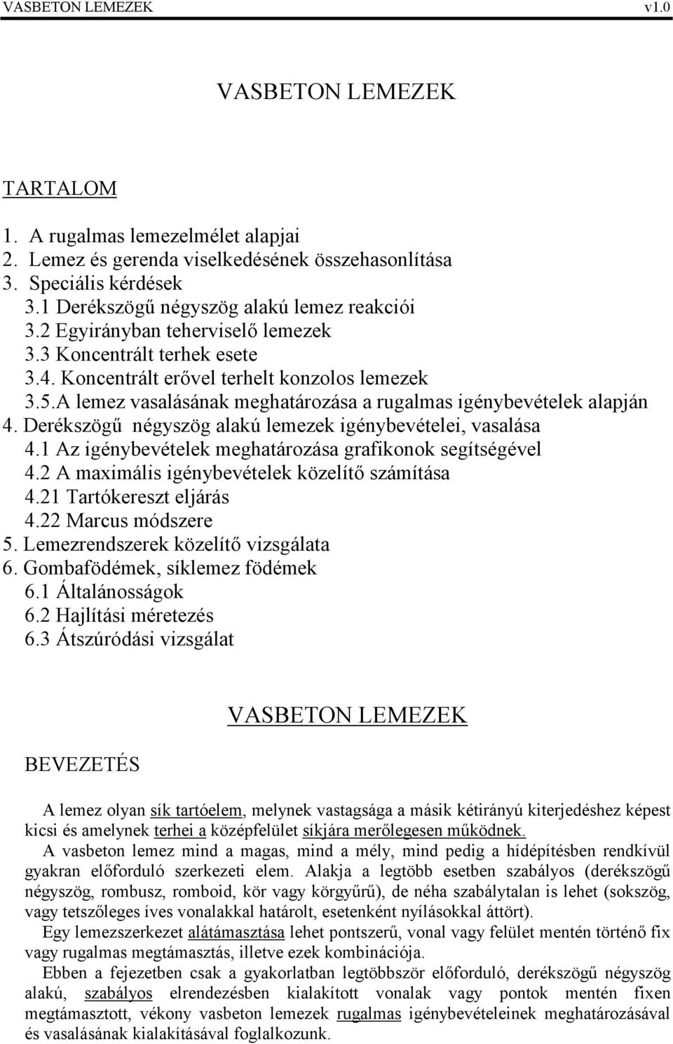 Derékszögű négszög alakú lemezek igénbevételei, vasalása.1 Az igénbevételek meghatározása grafikonok segítségével. A maimális igénbevételek közelítő számítása.1 Tartókereszt eljárás. Marus módszere 5.