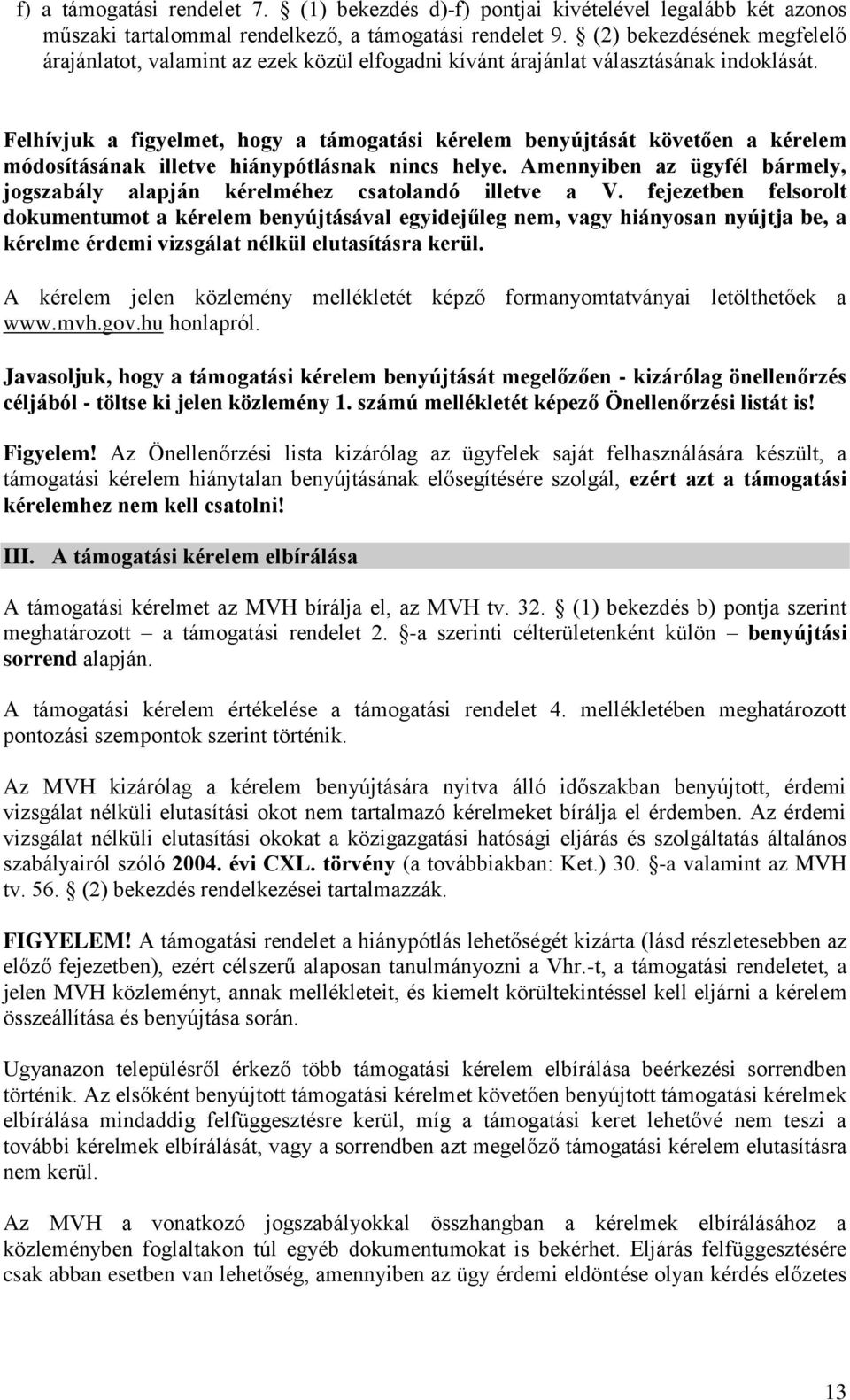 Felhívjuk a figyelmet, hogy a támogatási kérelem benyújtását követően a kérelem módosításának illetve hiánypótlásnak nincs helye.