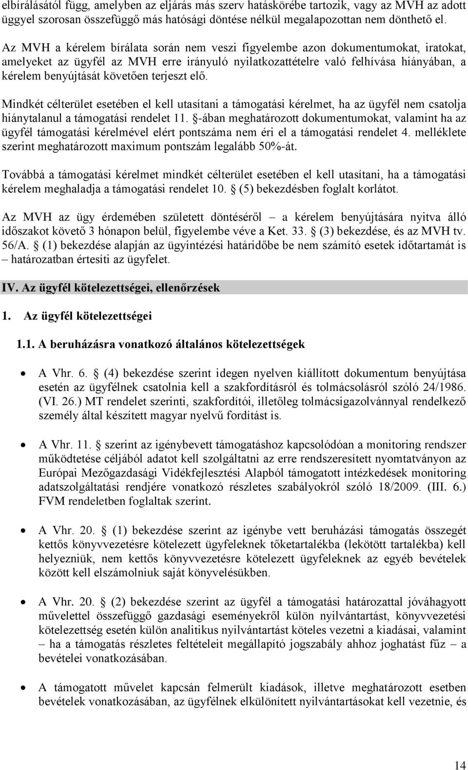 követően terjeszt elő. Mindkét célterület esetében el kell utasítani a támogatási kérelmet, ha az ügyfél nem csatolja hiánytalanul a támogatási rendelet 11.