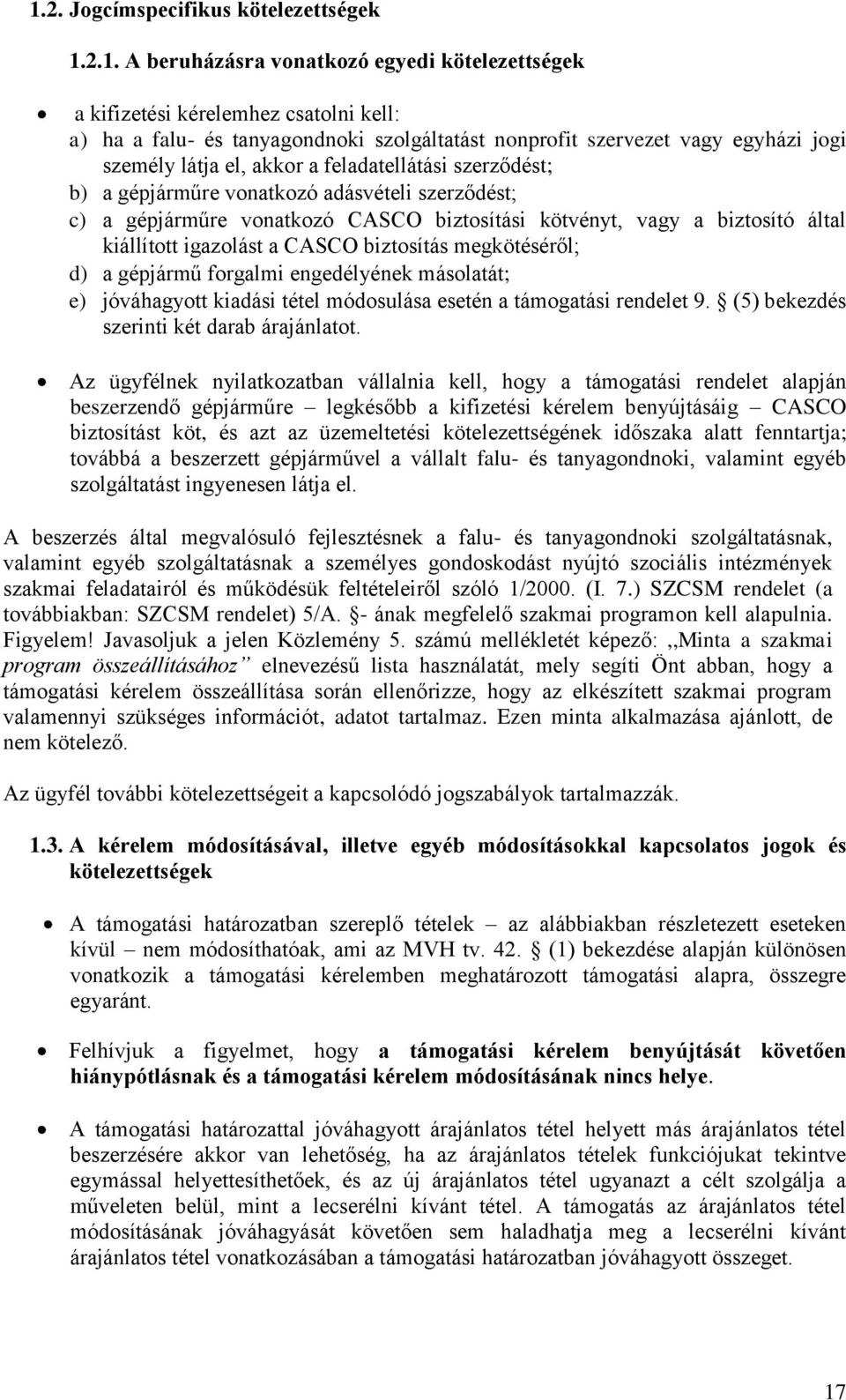 kiállított igazolást a CASCO biztosítás megkötéséről; d) a gépjármű forgalmi engedélyének másolatát; e) jóváhagyott kiadási tétel módosulása esetén a támogatási rendelet 9.