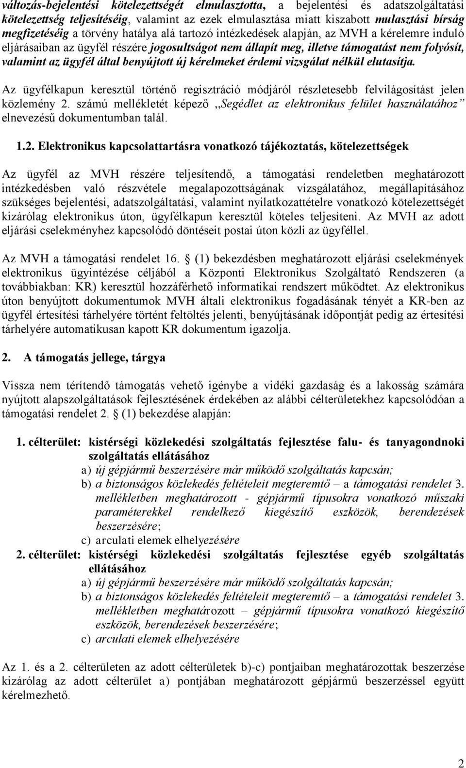 benyújtott új kérelmeket érdemi vizsgálat nélkül elutasítja. Az ügyfélkapun keresztül történő regisztráció módjáról részletesebb felvilágosítást jelen közlemény 2.