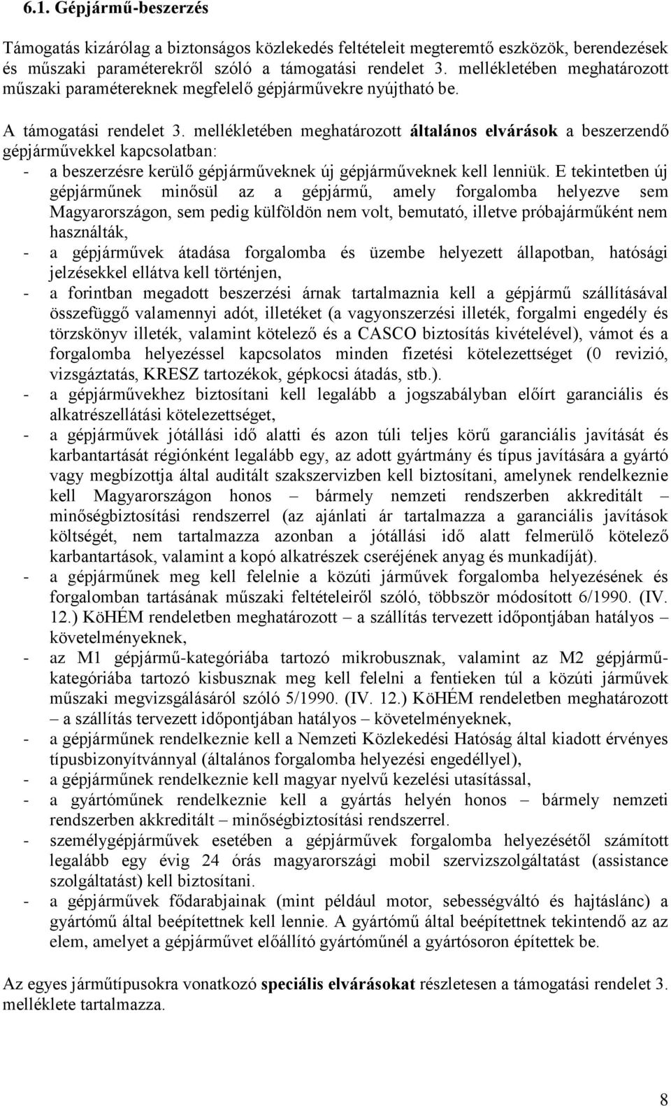 mellékletében meghatározott általános elvárások a beszerzendő gépjárművekkel kapcsolatban: - a beszerzésre kerülő gépjárműveknek új gépjárműveknek kell lenniük.