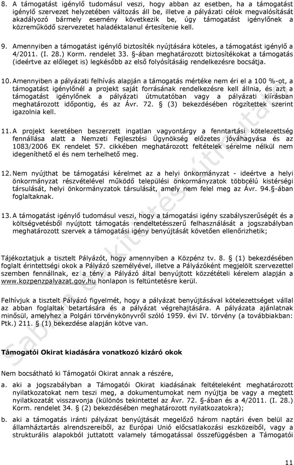 28.) Korm. rendelet 33. -ában meghatározott biztosítékokat a támogatás (ideértve az előleget is) legkésőbb az első folyósításáig rendelkezésre bocsátja. 10.