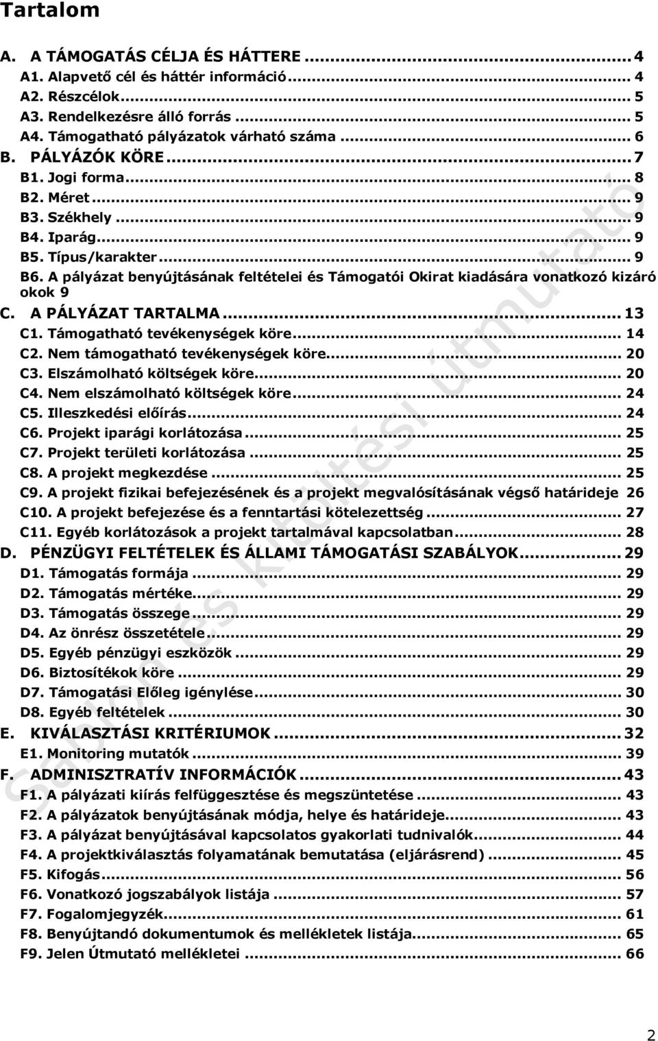 A pályázat benyújtásának feltételei és Támogatói Okirat kiadására vonatkozó kizáró okok 9 C. A PÁLYÁZAT TARTALMA... 13 C1. Támogatható tevékenységek köre... 14 C2. Nem támogatható tevékenységek köre.