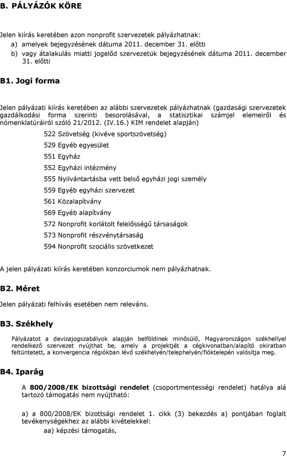 Jogi forma Jelen pályázati kiírás keretében az alábbi szervezetek pályázhatnak (gazdasági szervezetek gazdálkodási forma szerinti besorolásával, a statisztikai számjel elemeiről és nómenklatúráiról