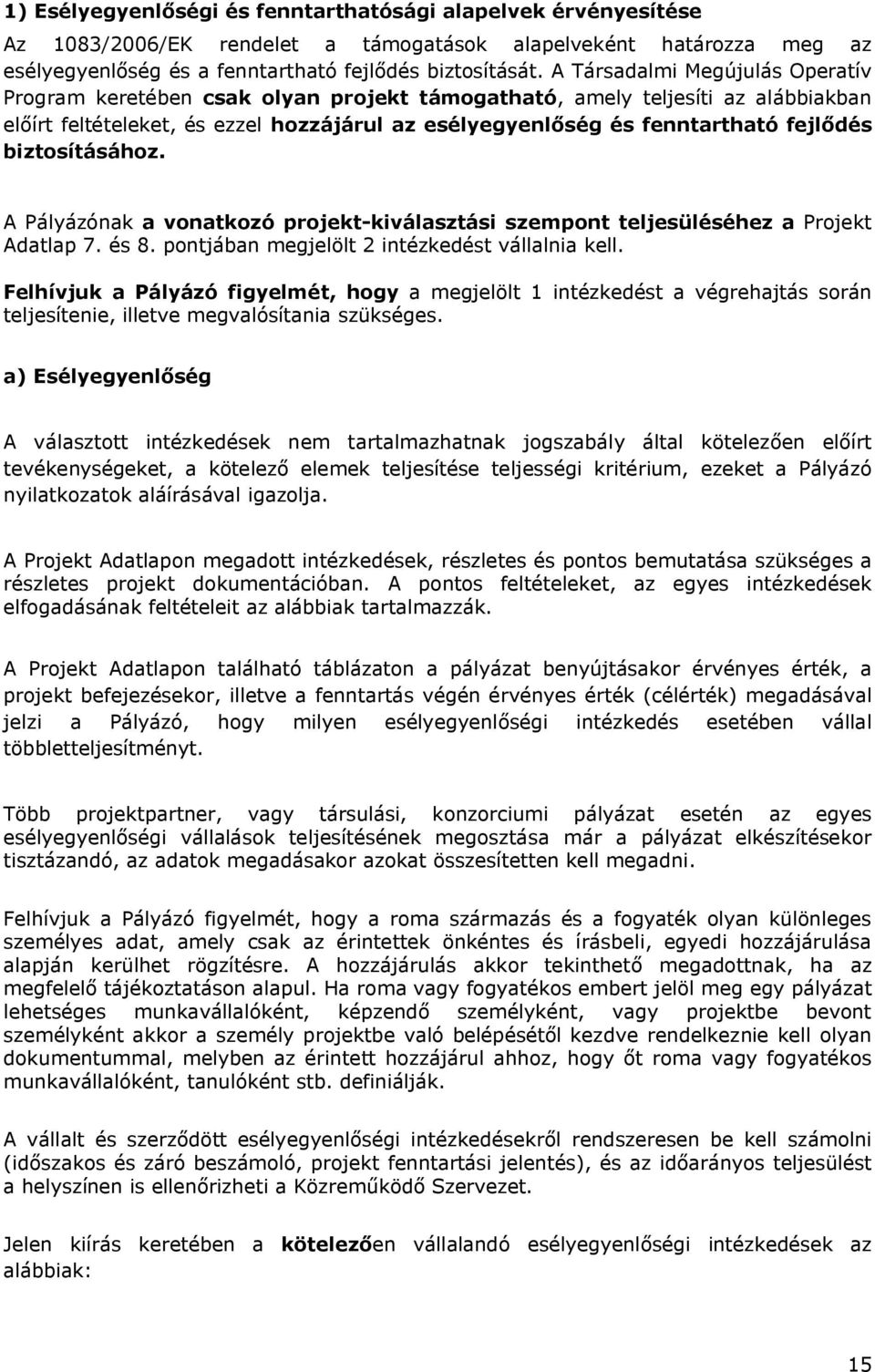 biztosításához. A Pályázónak a vonatkozó projekt-kiválasztási szempont teljesüléséhez a Projekt Adatlap 7. és 8. pontjában megjelölt 2 intézkedést vállalnia kell.