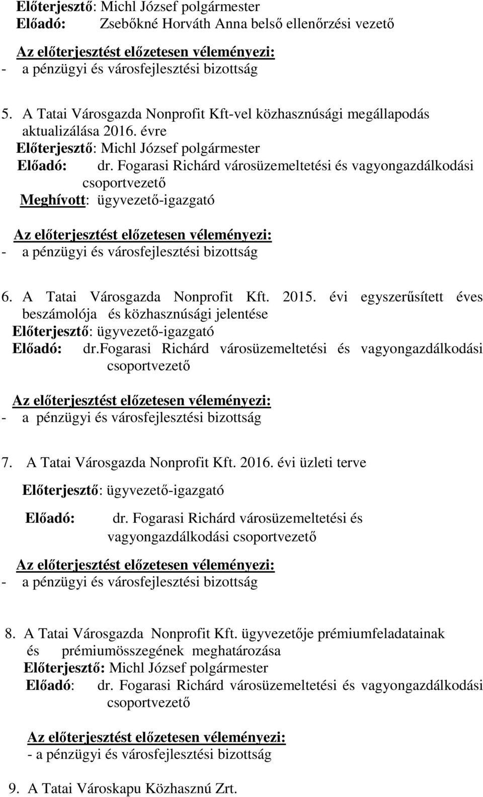 évi egyszerűsített éves beszámolója és közhasznúsági jelentése Előterjesztő: ügyvezető-igazgató Előadó: dr.fogarasi Richárd városüzemeltetési és vagyongazdálkodási csoportvezető 7.