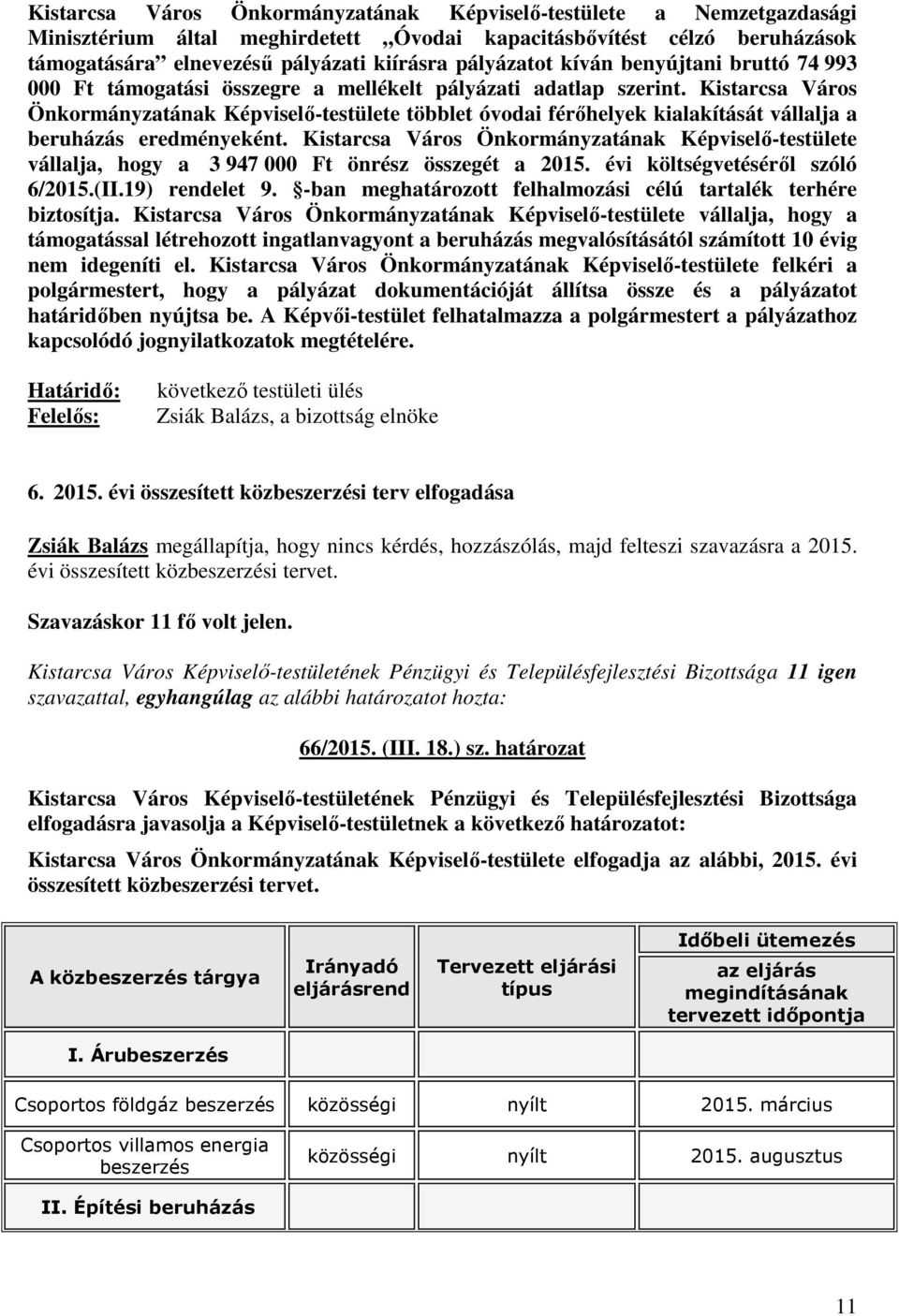 Kistarcsa Város Önkormányzatának Képviselő-testülete többlet óvodai férőhelyek kialakítását vállalja a beruházás eredményeként.