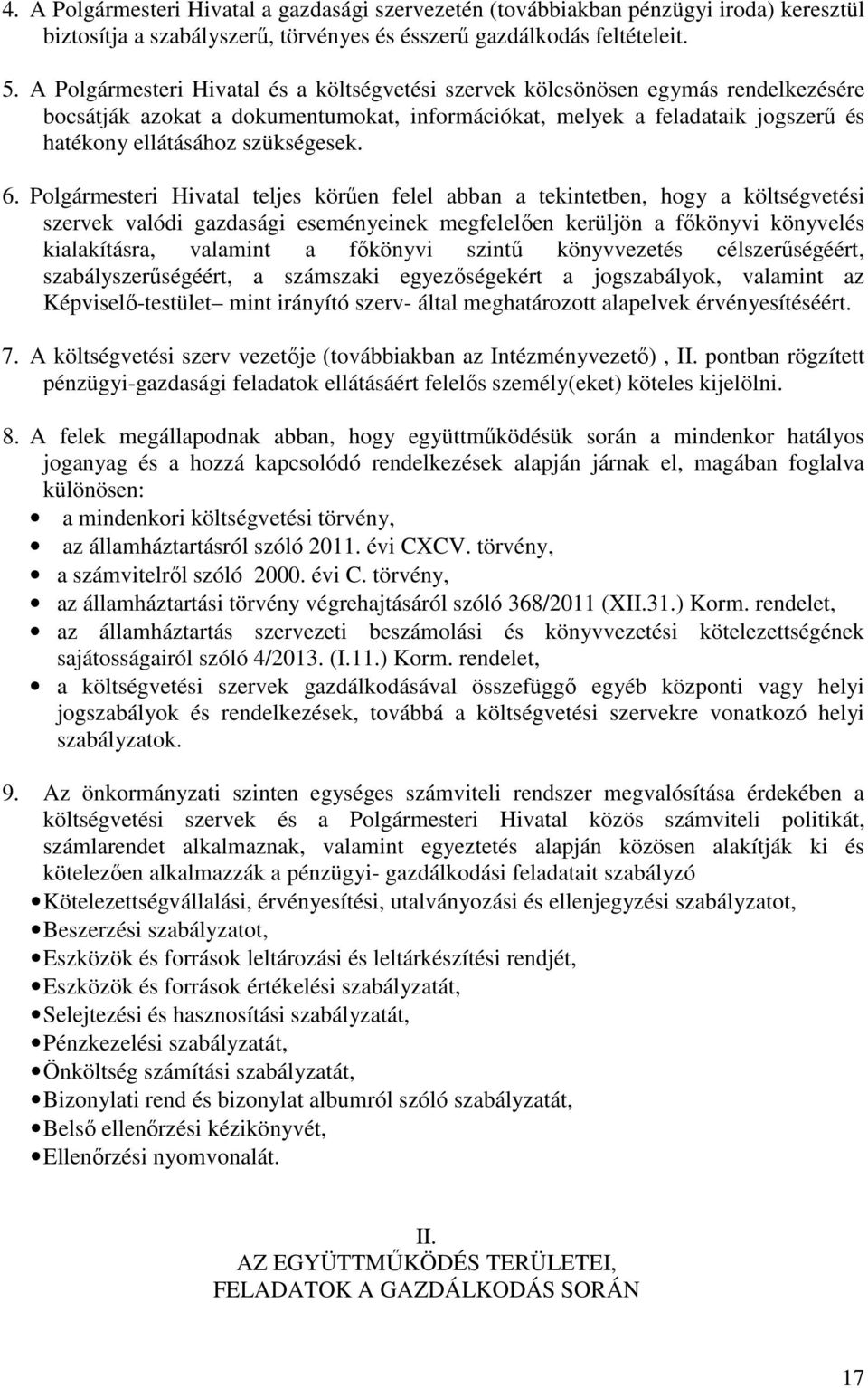 6. Polgármesteri Hivatal teljes körűen felel abban a tekintetben, hogy a költségvetési szervek valódi gazdasági eseményeinek megfelelően kerüljön a főkönyvi könyvelés kialakításra, valamint a