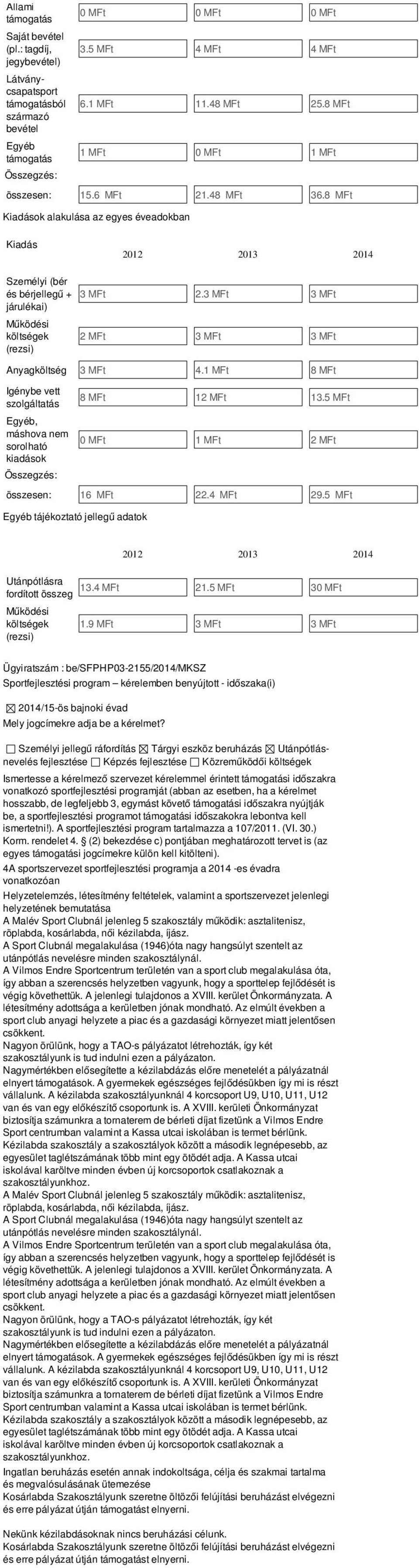 3 MFt 3 MFt járulékai) Működési költségek (rezsi) 2 MFt 3 MFt 3 MFt Anyagköltség 3 MFt 4.1 MFt 8 MFt Igénybe vett szolgáltatás Egyéb, máshova nem sorolható kiadások 8 MFt 12 MFt 13.