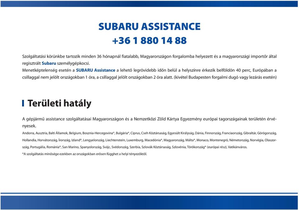 Menetképtelenség esetén a SUBARU Assistance a lehető legrövidebb időn belül a helyszínre érkezik belföldön 40 perc, Európában a csillaggal nem jelölt országokban 1 óra, a csillaggal jelölt