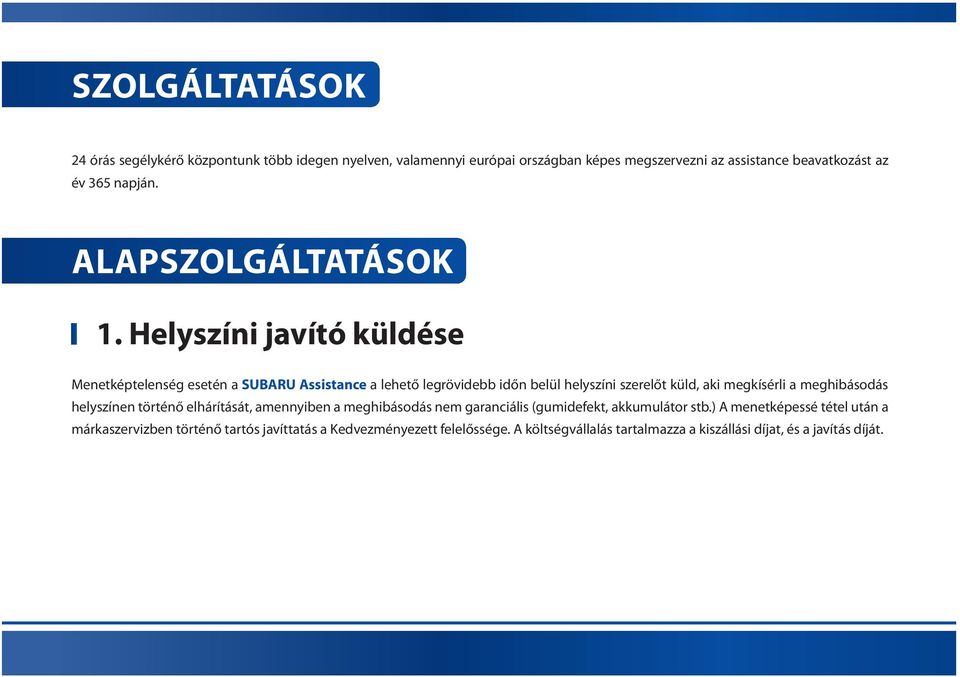 Helyszíni javító küldése Menetképtelenség esetén a SUBARU Assistance a lehető legrövidebb időn belül helyszíni szerelőt küld, aki megkísérli a