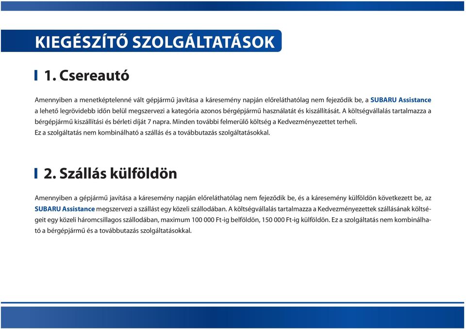 bérgépjármű használatát és kiszállítását. A költségvállalás tartalmazza a bérgépjármű kiszállítási és bérleti díját 7 napra. Minden további felmerülő költség a Kedvezményezettet terheli.