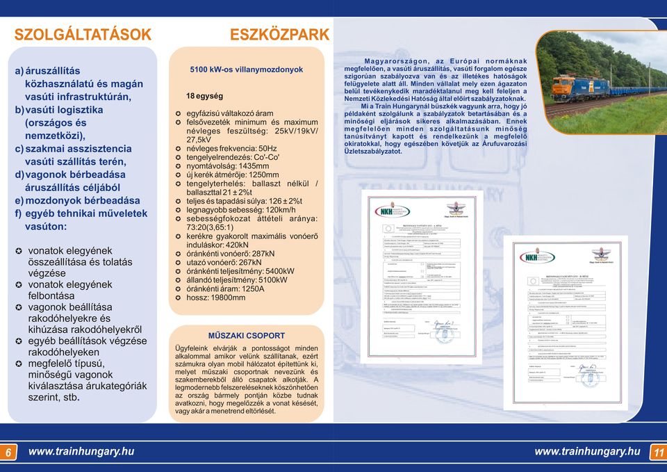 rakodóhelyekre és kihúzása rakodóhelyekrõl egyéb beállítások végzése rakodóhelyeken megfelelõ típusú, minõségû vagonok kiválasztása árukategóriák szerint, stb.