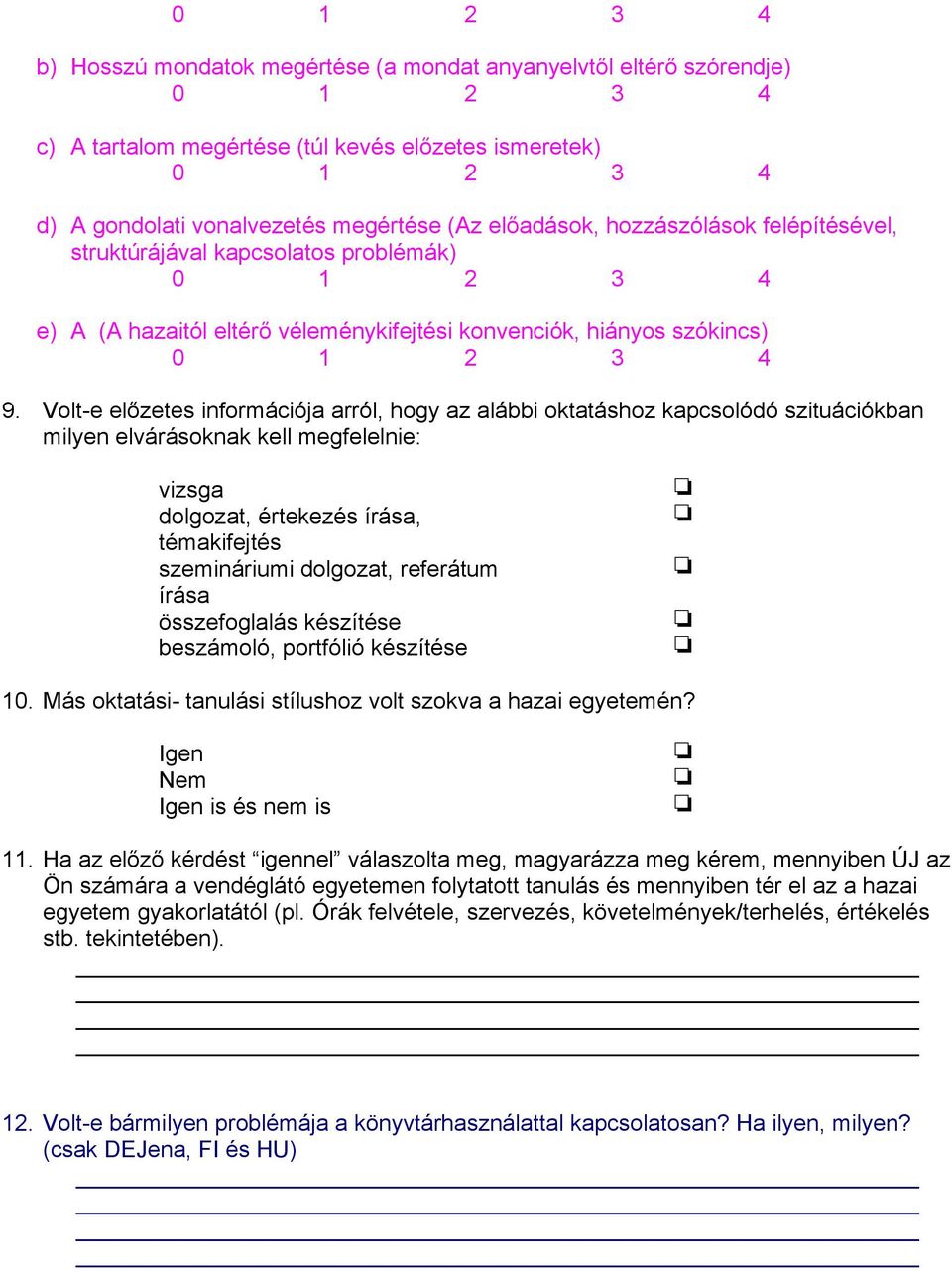 Volt-e előzetes információja arról, hogy az alábbi oktatáshoz kapcsolódó szituációkban milyen elvárásoknak kell megfelelnie: vizsga dolgozat, értekezés írása, témakifejtés szemináriumi dolgozat,