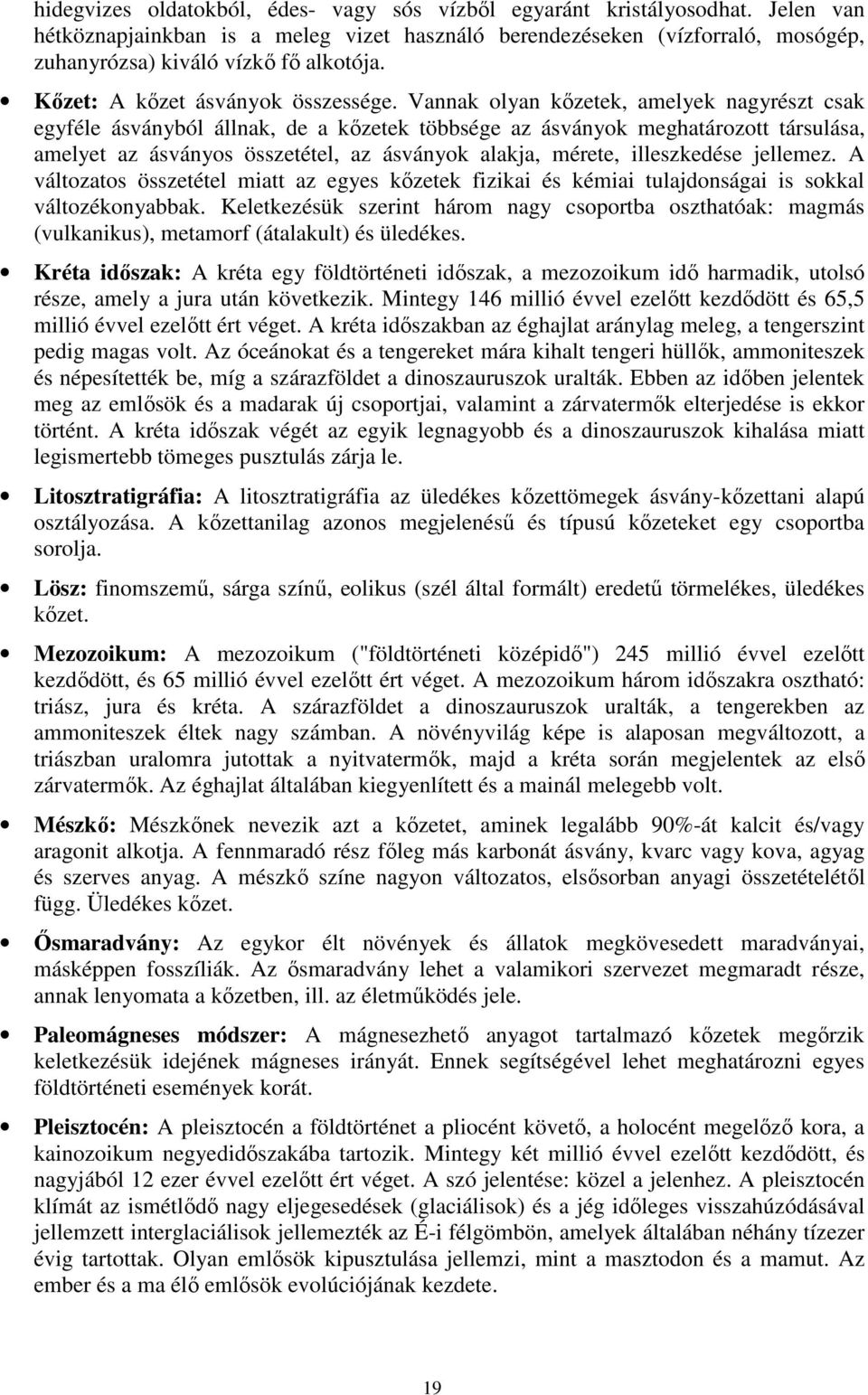 Vannak olyan kızetek, amelyek nagyrészt csak egyféle ásványból állnak, de a kızetek többsége az ásványok meghatározott társulása, amelyet az ásványos összetétel, az ásványok alakja, mérete,