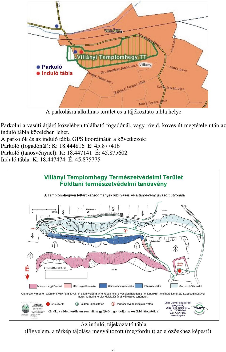 A parkolók és az induló tábla GPS koordinátái a következık: Parkoló (fogadónál): K: 18.444816 É: 45.
