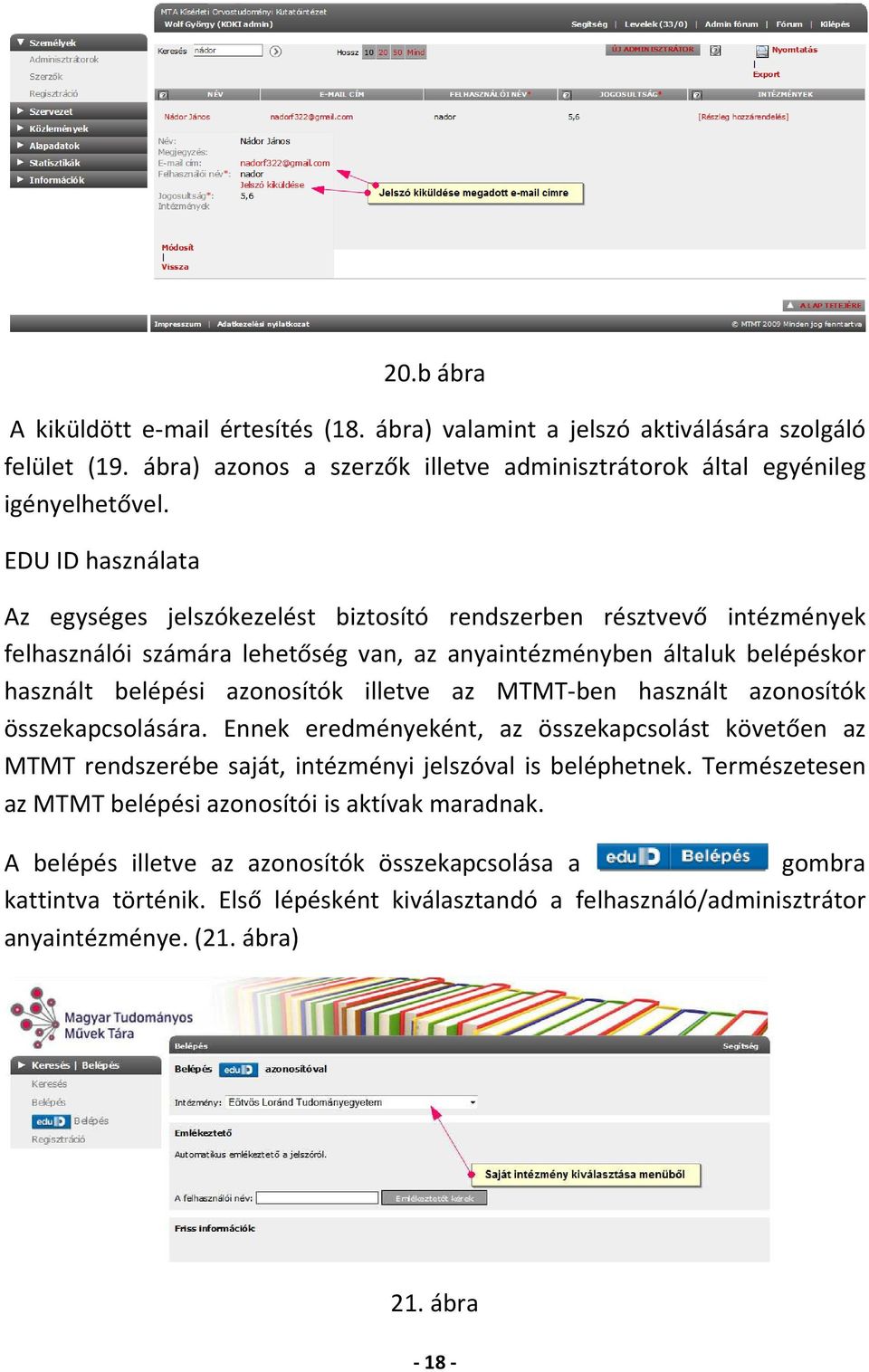 MTMT-ben használt azonosítók összekapcsolására. Ennek eredményeként, az összekapcsolást követően az MTMT rendszerébe saját, intézményi jelszóval is beléphetnek.