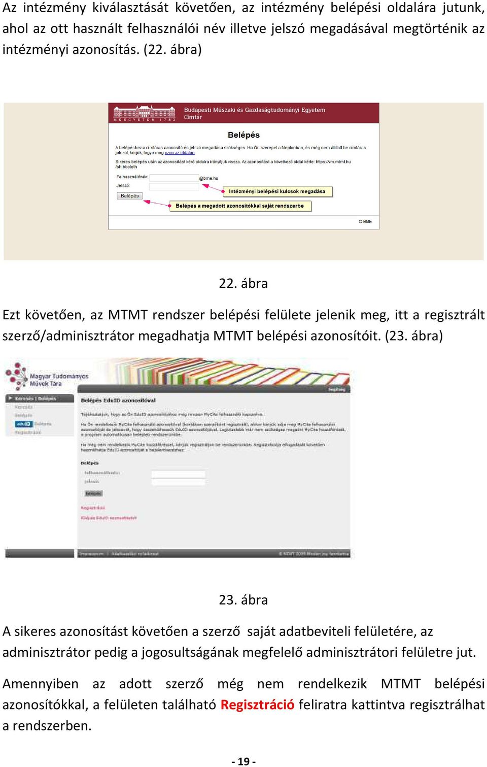 ábra Ezt követően, az MTMT rendszer belépési felülete jelenik meg, itt a regisztrált szerző/adminisztrátor megadhatja MTMT belépési azonosítóit. (23. ábra) 23.