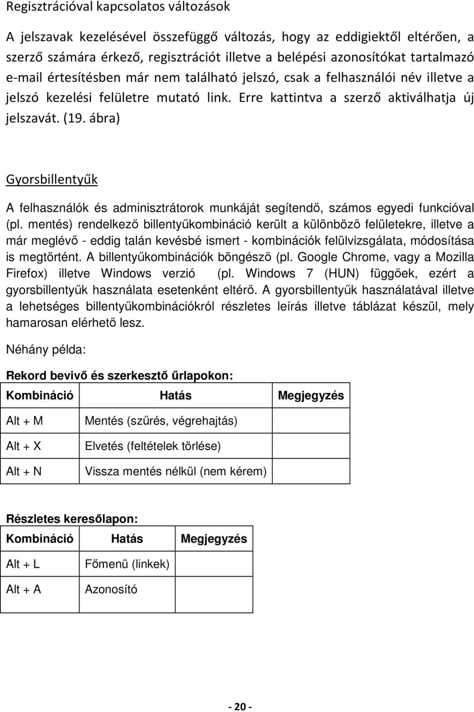 ábra) Gyorsbillentyűk A felhasználók és adminisztrátorok munkáját segítendő, számos egyedi funkcióval (pl.