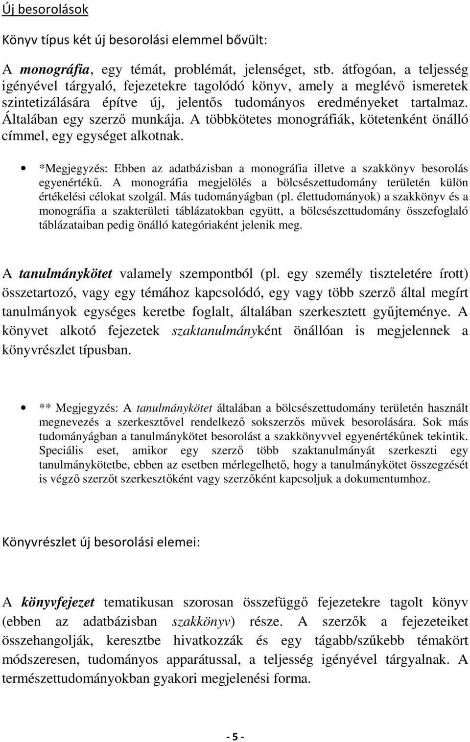 A többkötetes monográfiák, kötetenként önálló címmel, egy egységet alkotnak. *Megjegyzés: Ebben az adatbázisban a monográfia illetve a szakkönyv besorolás egyenértékű.