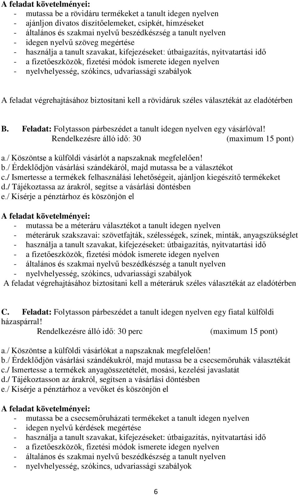 feladat végrehajtásához biztosítani kell a rövidáruk széles választékát az eladótérben B. Feladat: Folytasson párbeszédet a tanult idegen nyelven egy vásárlóval! Rendelkezésre álló idő: 30 a.