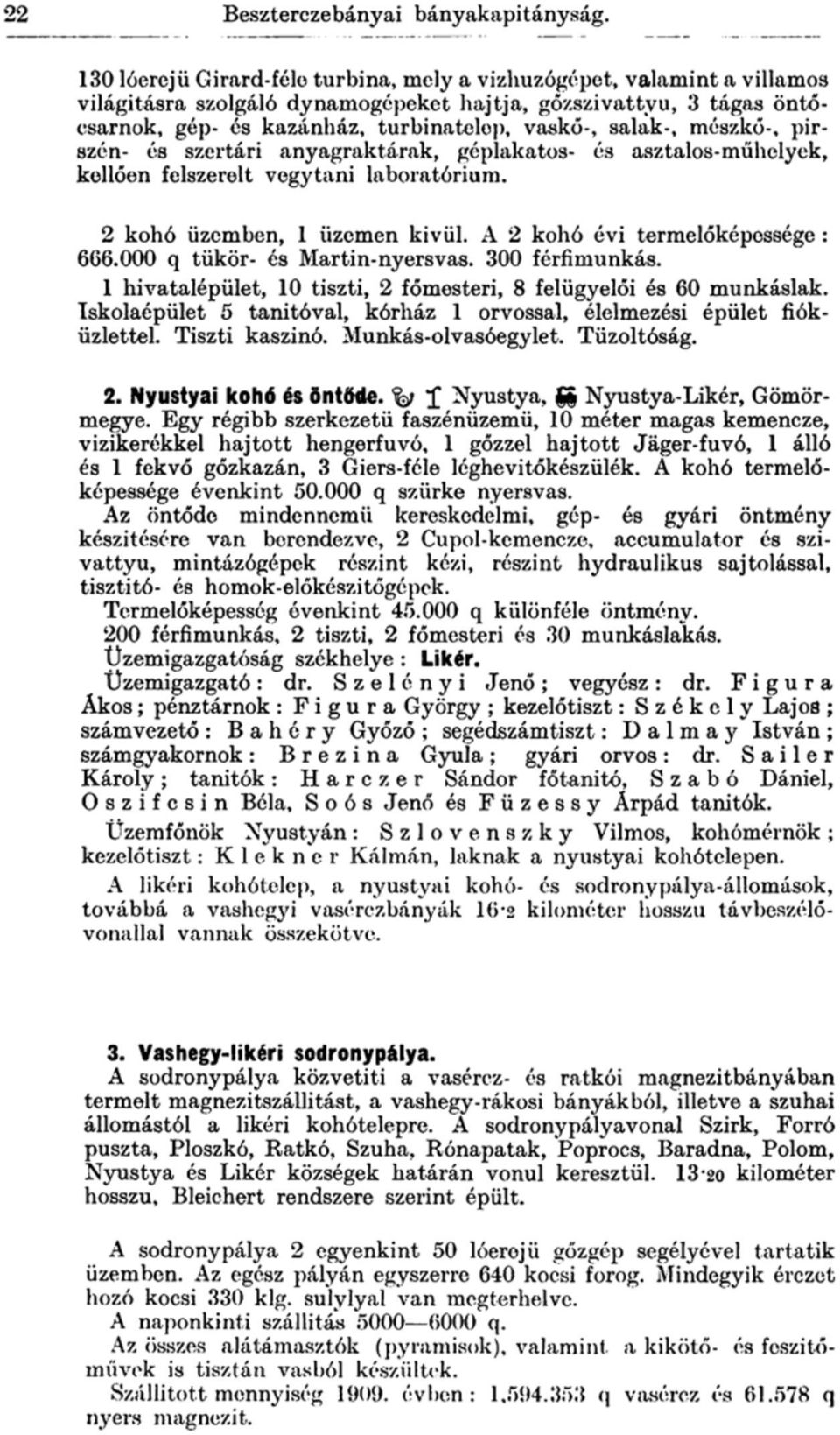 mészkő-, pírszén- és szertári anyagraktárak, géplakatos- és asztalos-műhelyek, kellően felszerelt vegytani laboratórium. 2 kohó üzemben, 1 üzemen kívül. A 2 kohó évi termelőképessége : 666.