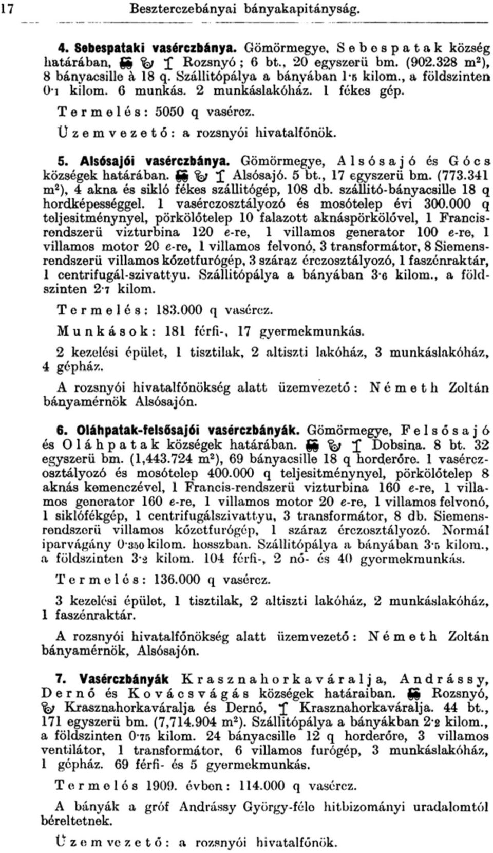 Gömörmegye, Alsósajó és Gócs községek határában. J % 1 Alsósajó. 5 bt., 17 egyszerű bm. (773.341 m 2 ), 4 akna és sikló fékes szállítógép, 108 db. szállitó-bányacsille 18 q hordképességgel.