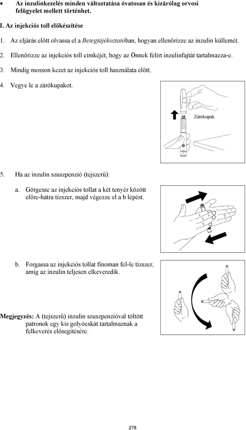 Mindig mosson kezet az injekciós toll használata előtt. 4. Vegye le a zárókupakot. Zárókupak Zárókupak 5. Ha az inzulin szuszpenzió (tejszerű): a.