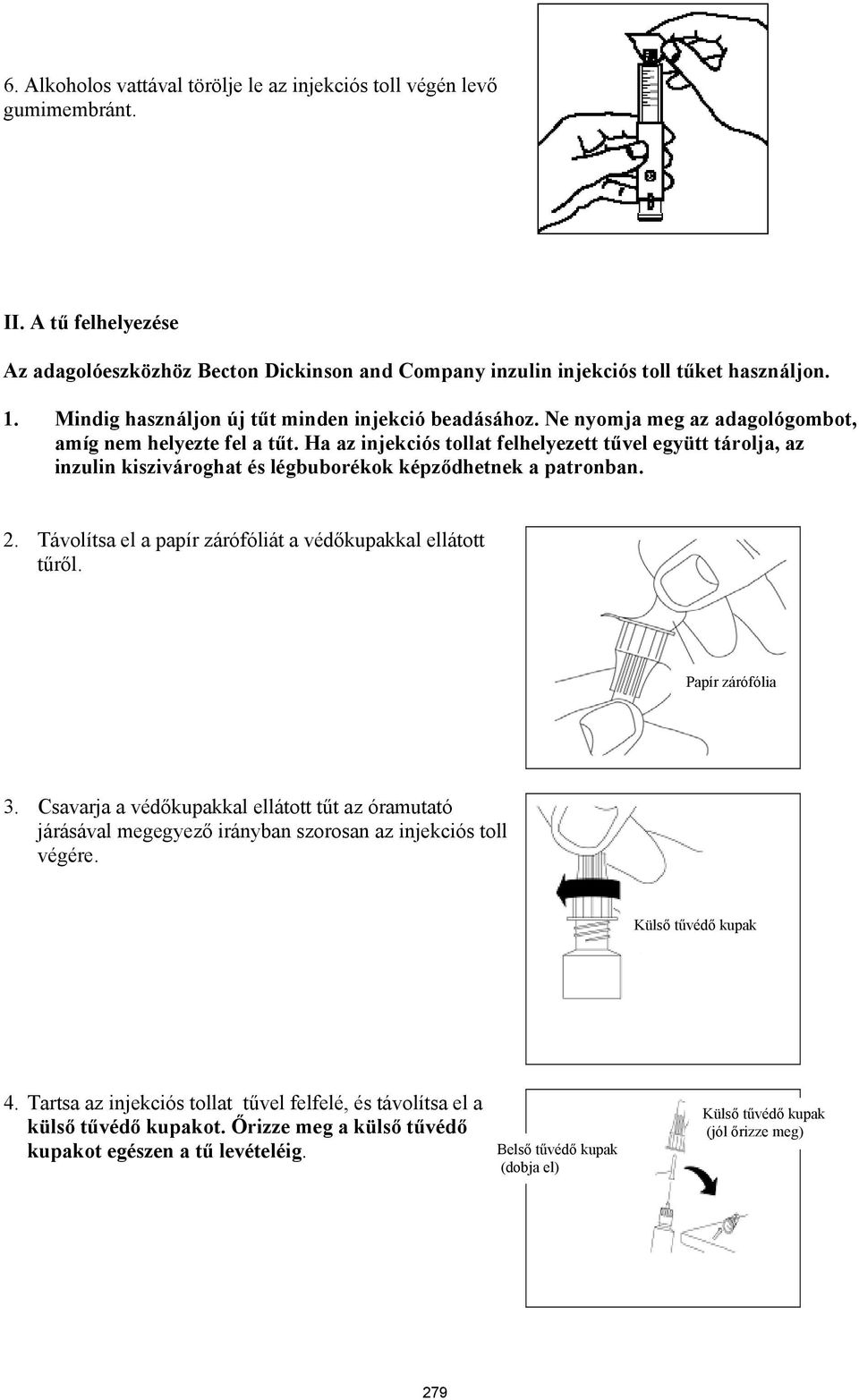 Ha az injekciós tollat felhelyezett tűvel együtt tárolja, az inzulin kiszivároghat és légbuborékok képződhetnek a patronban. 2. Távolítsa el a papír zárófóliát a védőkupakkal ellátott tűről.