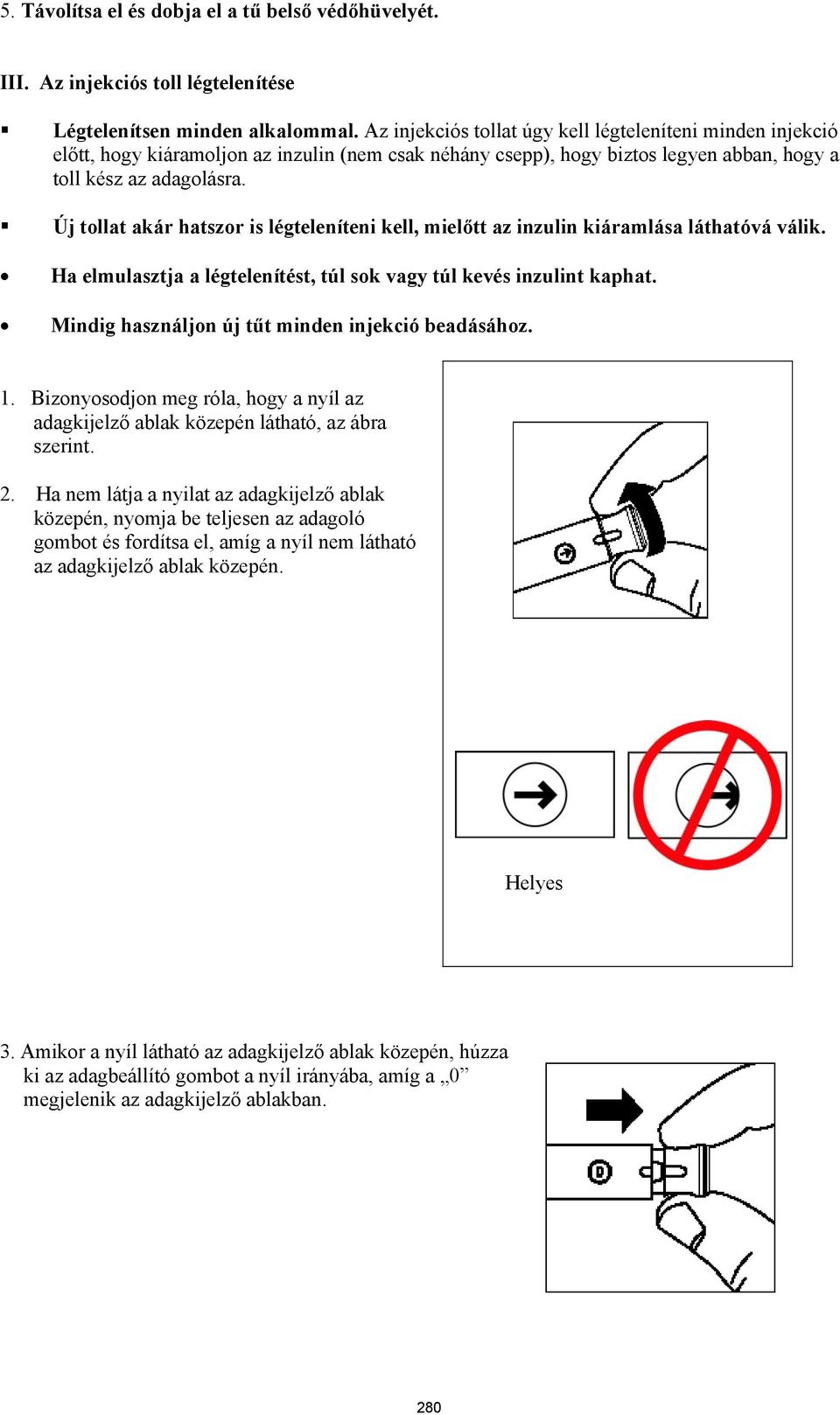 Új tollat akár hatszor is légteleníteni kell, mielőtt az inzulin kiáramlása láthatóvá válik. Ha elmulasztja a légtelenítést, túl sok vagy túl kevés inzulint kaphat.