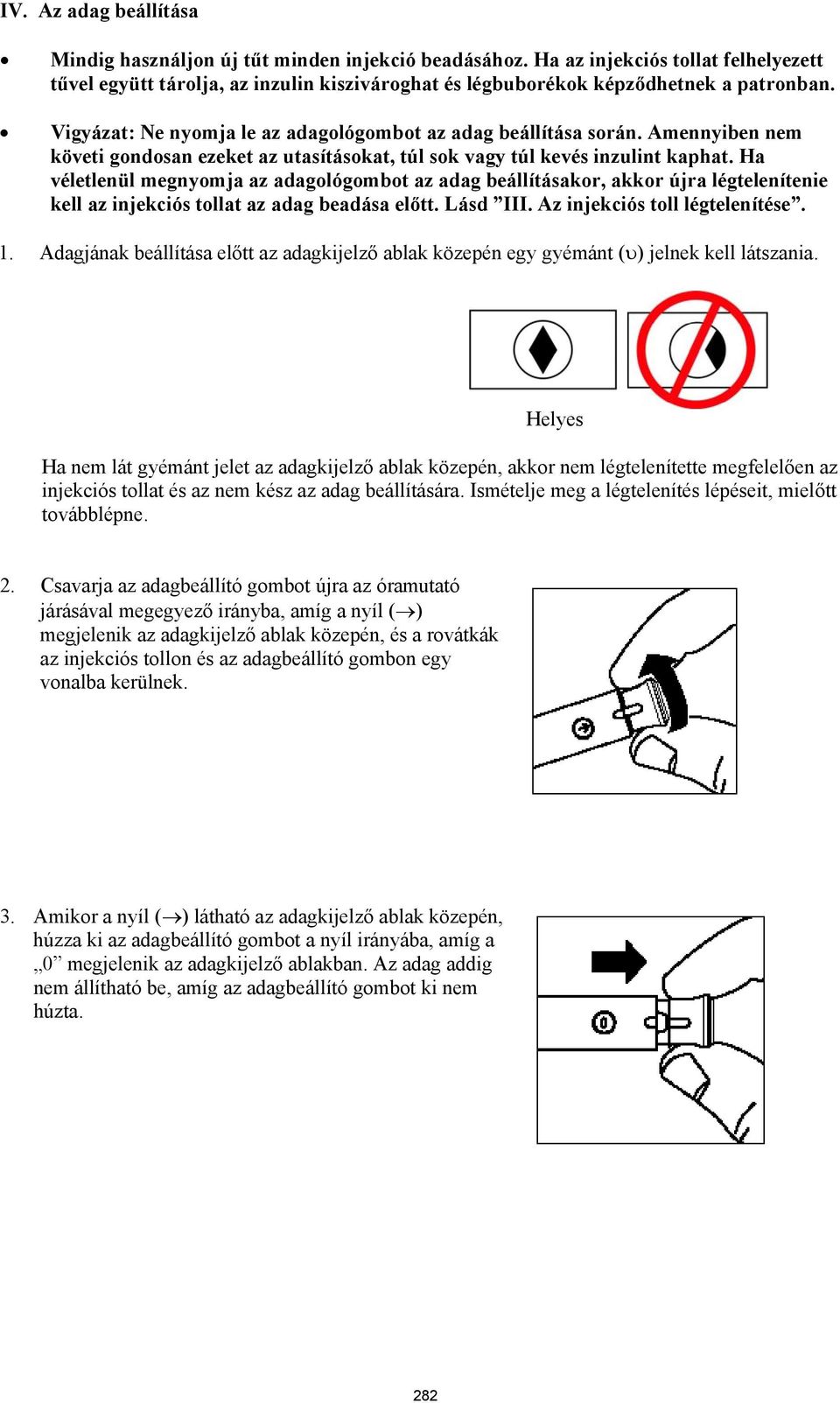 Ha véletlenül megnyomja az adagológombot az adag beállításakor, akkor újra légtelenítenie kell az injekciós tollat az adag beadása előtt. Lásd III. Az injekciós toll légtelenítése. 1.