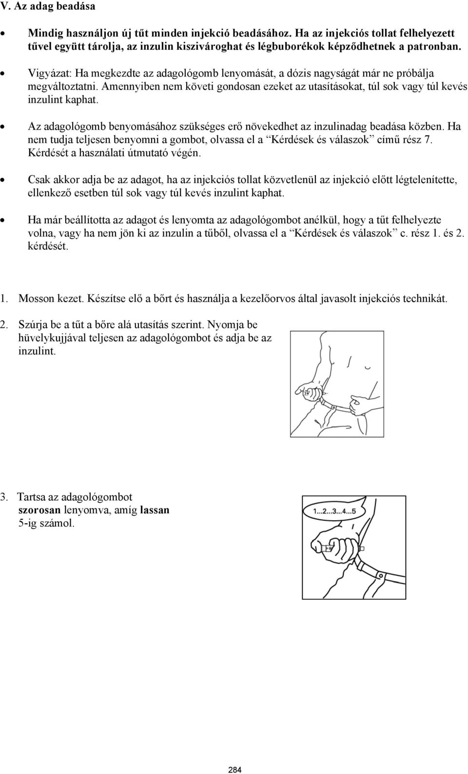 Az adagológomb benyomásához szükséges erő növekedhet az inzulinadag beadása közben. Ha nem tudja teljesen benyomni a gombot, olvassa el a Kérdések és válaszok című rész 7.