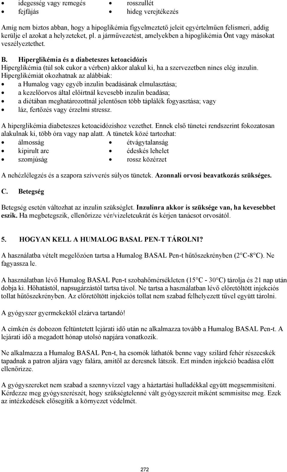 Hiperglikémia és a diabeteszes ketoacidózis Hiperglikémia (túl sok cukor a vérben) akkor alakul ki, ha a szervezetben nincs elég inzulin.